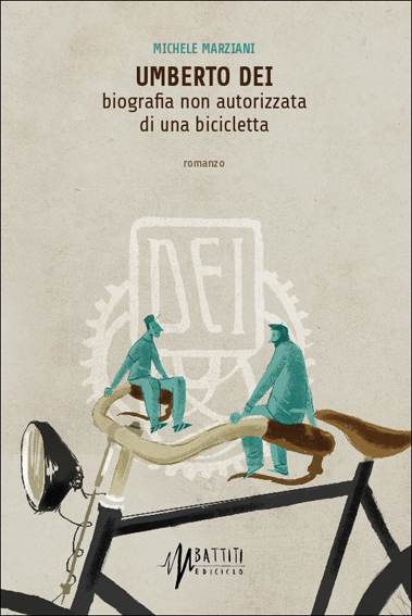 Umberto Dei. Biografia non autorizzata di una bicicletta